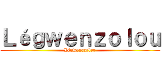Ｌéｇｗｅｎｚｏｌｏｕ (Légwenozolou)