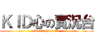 ＫＩＤ心の實況台 (Don\'t chao﻿ jia)