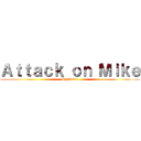 Ａｔｔａｃｋ ｏｎ Ｍｉｋｅ (By Jason)