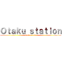 Ｏｔａｋｕ ｓｔａｔｉｏｎ (attack on otaku)