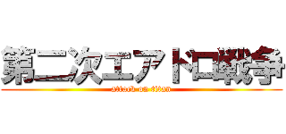 第二次エアドロ戦争 (attack on titan)