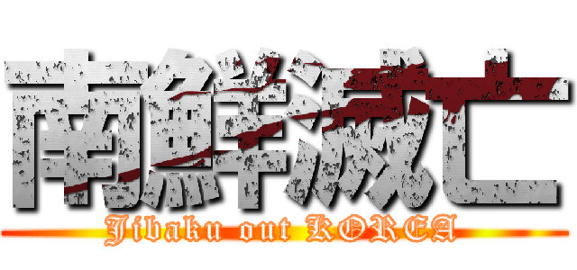 南鮮滅亡 (Jibaku out KOREA)