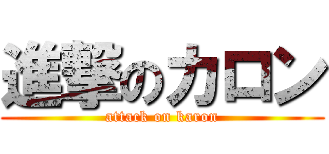 進撃のカロン (attack on karon)