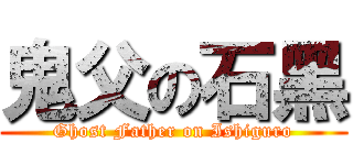 鬼父の石黑 (Ghost Father on Ishiguro)