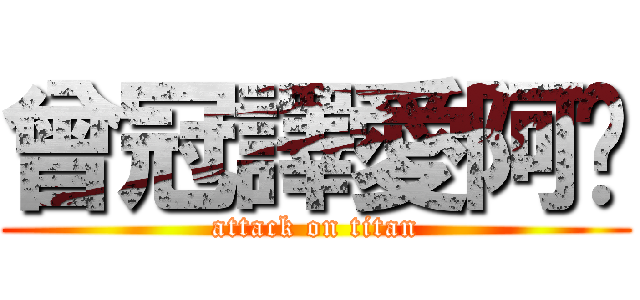 曾冠譯愛阿嬤 (attack on titan)
