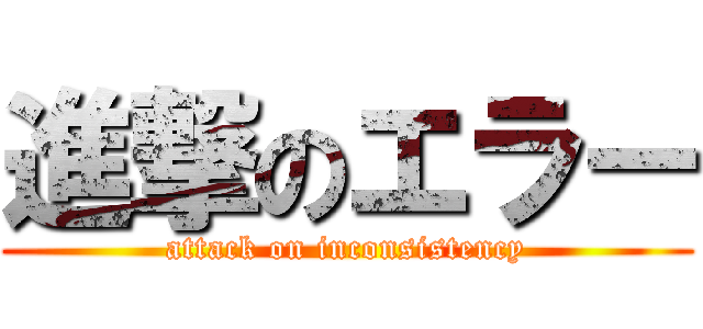 進撃のエラー (attack on inconsistency)