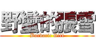 野蠻的張雪 (Barbaric Girl)