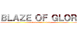 ＢＬＡＺＥ ＯＦ ＧＬＯＲＹ (attack on titan roleplay)
