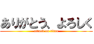 ありがとう、よろしく (attack on titan)
