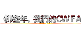 《那些年，我們的ＣＷＦＡ》 (attack on titan)