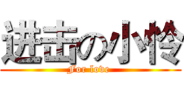 进击の小怜 ( For love  )