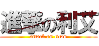 進撃の利艾 (attack on titan)