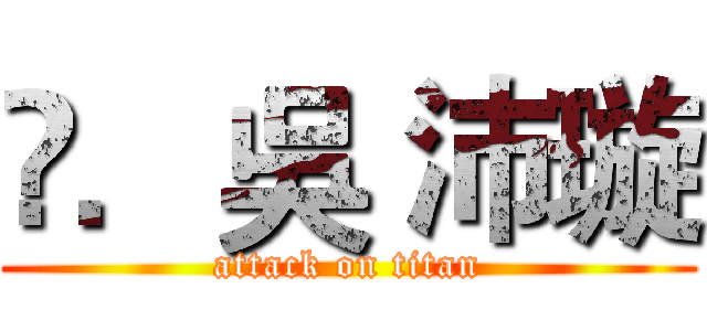 ‎．吳 沛璇 (attack on titan)