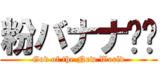 粉バナナ⭐︎ (God of the New World)