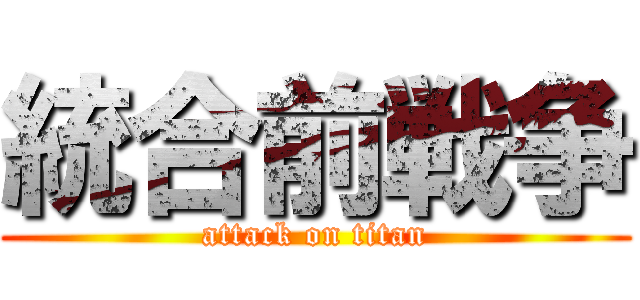 統合前戦争 (attack on titan)