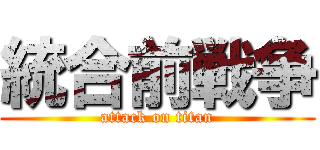 統合前戦争 (attack on titan)