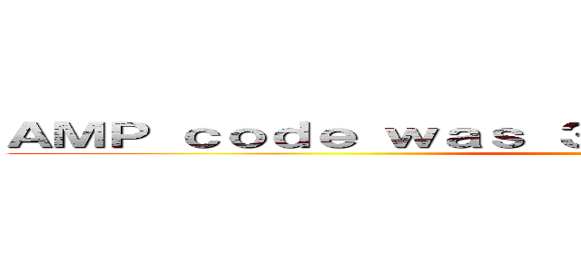 ＡＭＰ ｃｏｄｅ ｗａｓ ３００ ｔｉｍｅｓ ｆａｓｔｅｒ！ ()