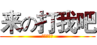 来の打我吧 (我想去死了)