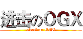 进击のＯＧＸ (attack on OGX)