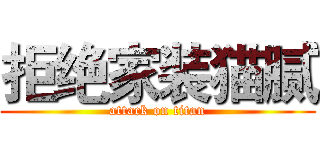 拒绝家装猫腻 (attack on titan)