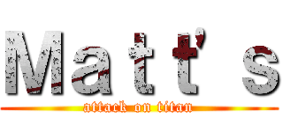 Ｍａｔｔ'ｓ (attack on titan)