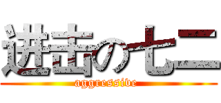 进击の七二 (aggressive )