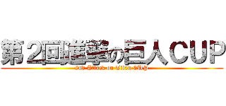 第２回進撃の巨人ＣＵＰ (2nd Attack on Titan CUP)