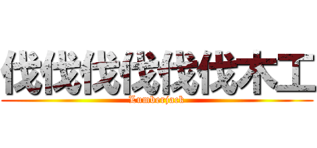 伐伐伐伐伐伐木工 (Lumberjack)