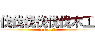 伐伐伐伐伐伐木工 (Lumberjack)