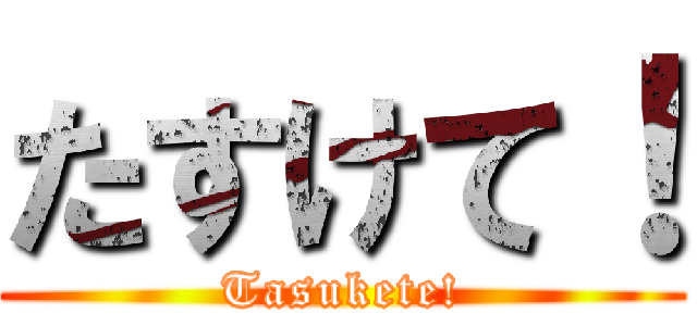 たすけて！ (Tasukete!)