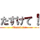 たすけて！ (Tasukete!)