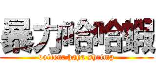 暴力哈哈蝦 (voilent haha shrimp)