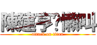 陳建亨玫懶叫 (attack on titan)