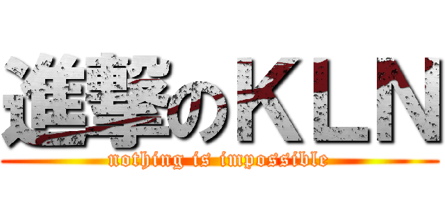進撃のＫＬＮ (nothing is impossible)