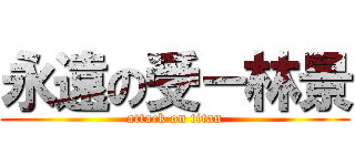 永遠の受－林景 (attack on titan)