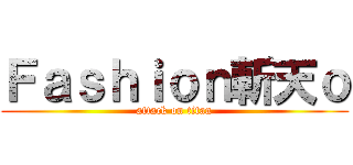 Ｆａｓｈｉｏｎ斬天ｏ (attack on titan)