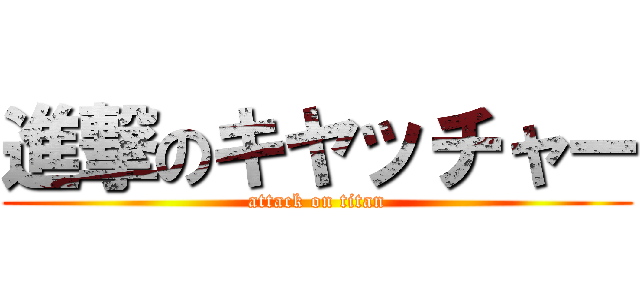 進撃のキヤッチャー (attack on titan)