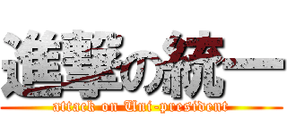 進撃の統一 (attack on Uni-president)