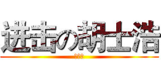 进击の胡士浩 (胡士浩)