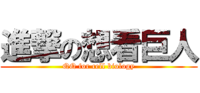 進撃の想看巨人 (QQ for cell biology)