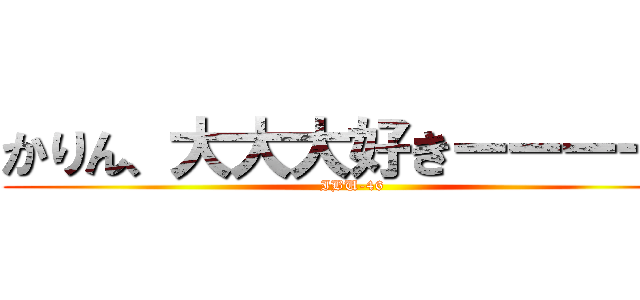 かりん、大大大好きーーーー！ (IBU-46)