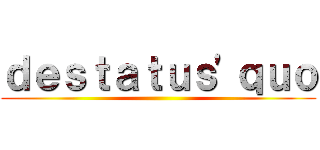 ｄｅｓｔａｔｕｓ'ｑｕｏ ()