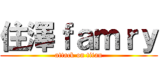 住澤ｆａｍｒｙ (attack on titan)