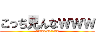 こっち見んなｗｗｗ (attack on titan)