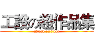 工設の超作品集 (attack on titan)