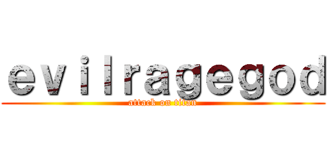 ｅｖｉｌｒａｇｅｇｏｄ (attack on titan)