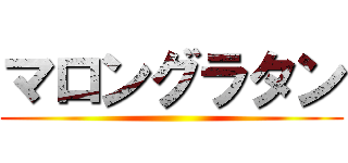 マロングラタン ()