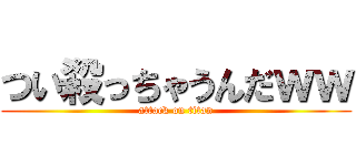 つい殺っちゃうんだｗｗ (attack on titan)