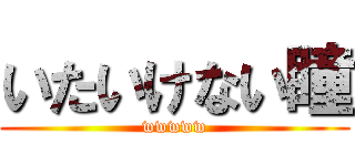 いたいけない瞳 (wwwww)