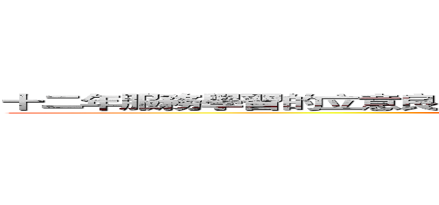 十二年服務學習的立意良善，實際執行後卻變得如此不堪國教副作用 (attack on titan)